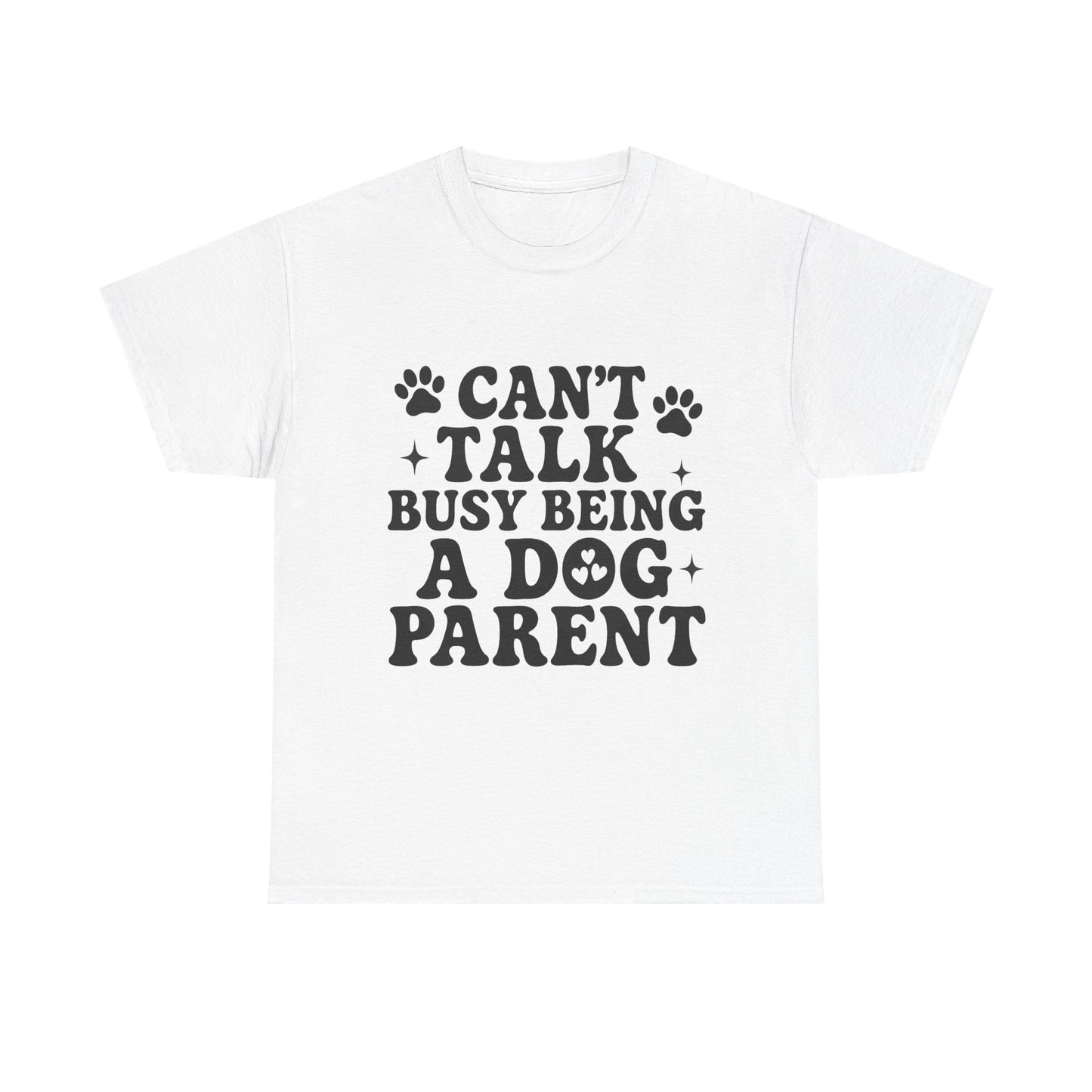 Can’t Talk Busy Being a Dog Parent T-Shirt