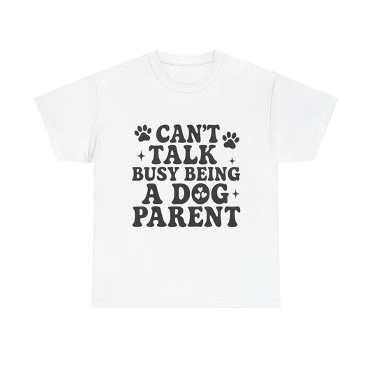 Can’t Talk Busy Being a Dog Parent T-Shirt