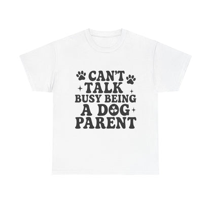 Can’t Talk Busy Being a Dog Parent T-Shirt