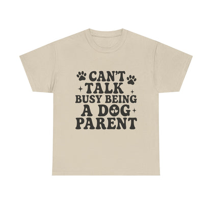 Can’t Talk Busy Being a Dog Parent T-Shirt