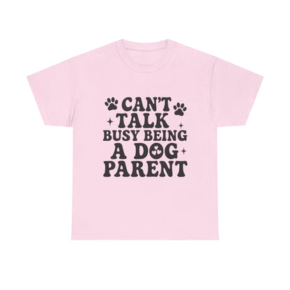 Can’t Talk Busy Being a Dog Parent T-Shirt