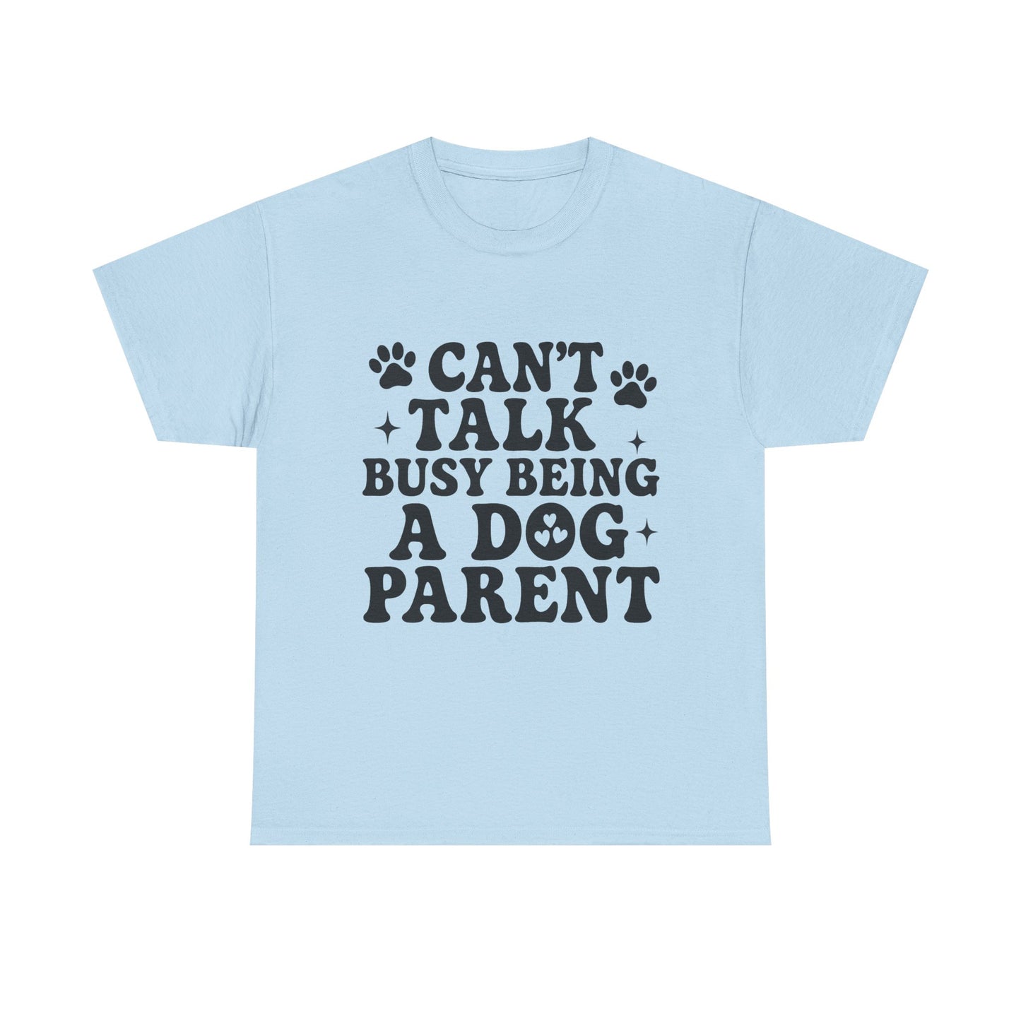 Can’t Talk Busy Being a Dog Parent T-Shirt