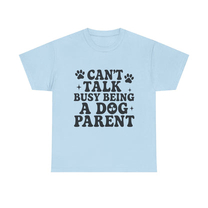 Can’t Talk Busy Being a Dog Parent T-Shirt