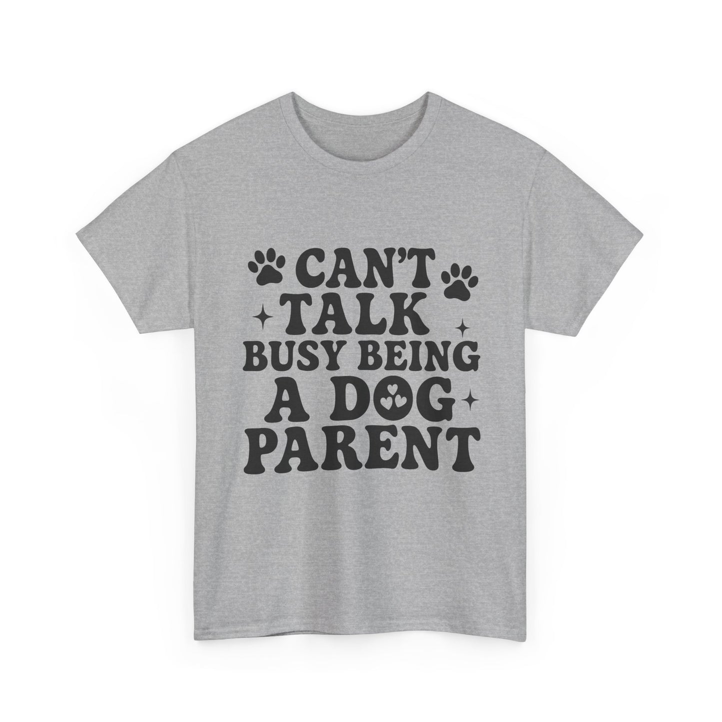 Can’t Talk Busy Being a Dog Parent T-Shirt