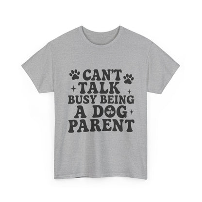 Can’t Talk Busy Being a Dog Parent T-Shirt