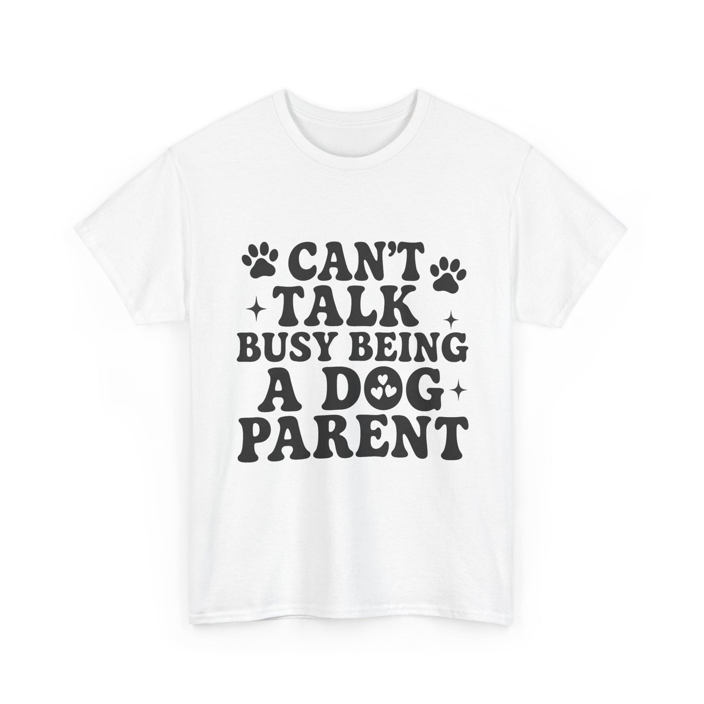 Can’t Talk Busy Being a Dog Parent T-Shirt
