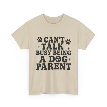 Can’t Talk Busy Being a Dog Parent T-Shirt